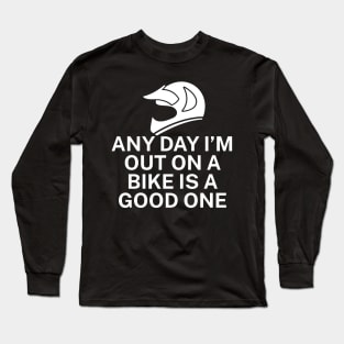 Any day Im out on a bike is a good one Long Sleeve T-Shirt